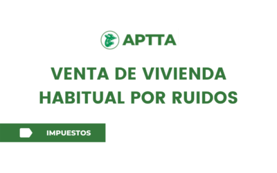 VENTA DE VIVIENDA HABITUAL POR RUIDOS: HACIENDA NO COBRA