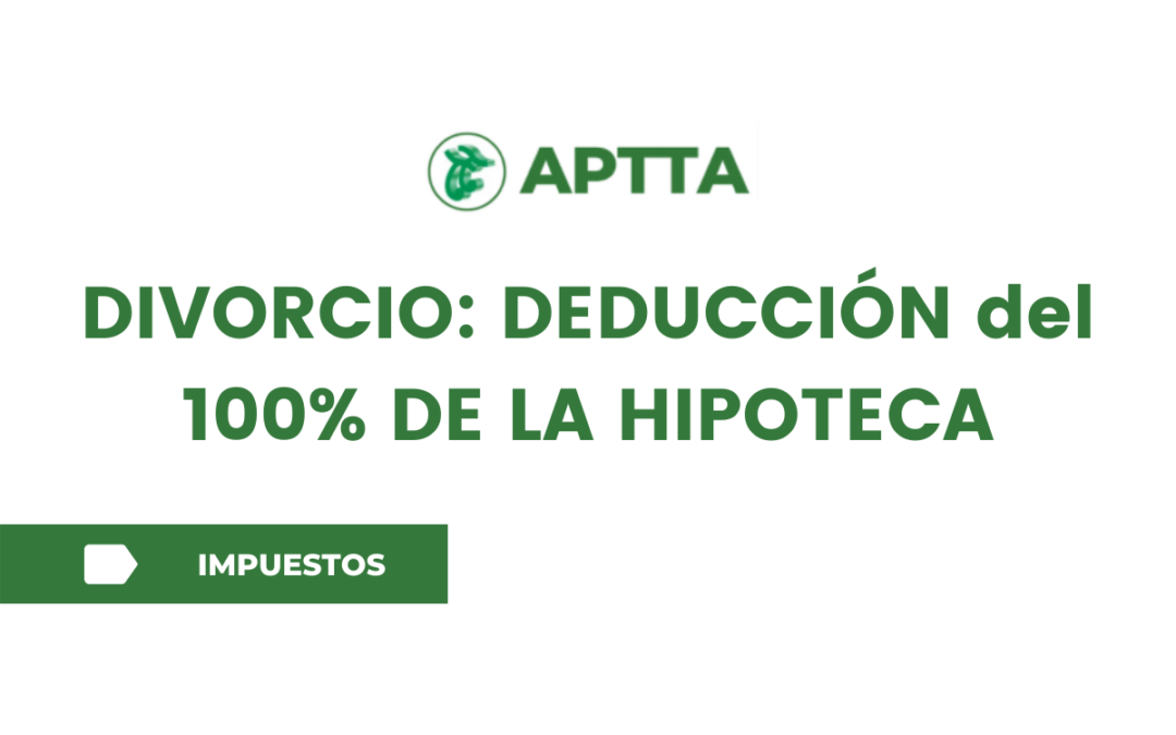 DIVORCIO: DEDUCCIÓN del 100% DE LA HIPOTECA