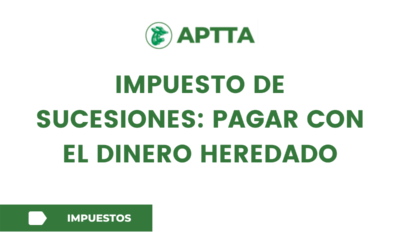 IMPUESTO DE SUCESIONES: PAGAR CON EL DINERO HEREDADO