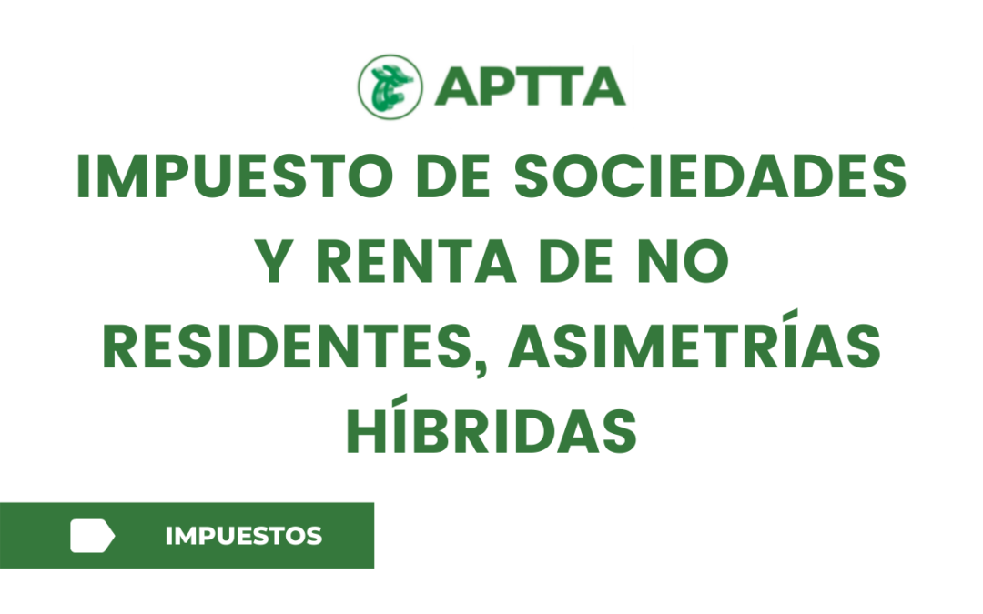 IMPUESTO DE SOCIEDADES Y RENTA DE NO RESIDENTES, ASIMETRÍAS HÍBRIDAS