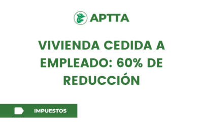 VIVIENDA CEDIDA A EMPLEADO: 60% DE REDUCCIÓN