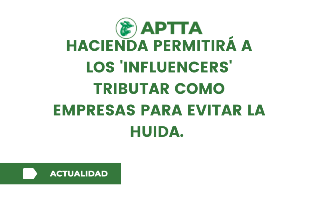 HACIENDA PERMITIRÁ A LOS ‘INFLUENCERS’  TRIBUTAR COMO EMPRESAS PARA EVITAR LA HUIDA.