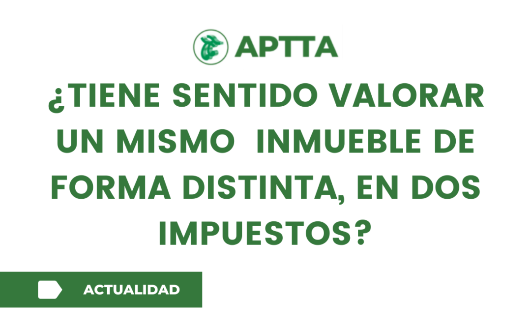 ¿Tiene sentido valorar un mismo  inmueble de forma distinta, en dos impuestos?
