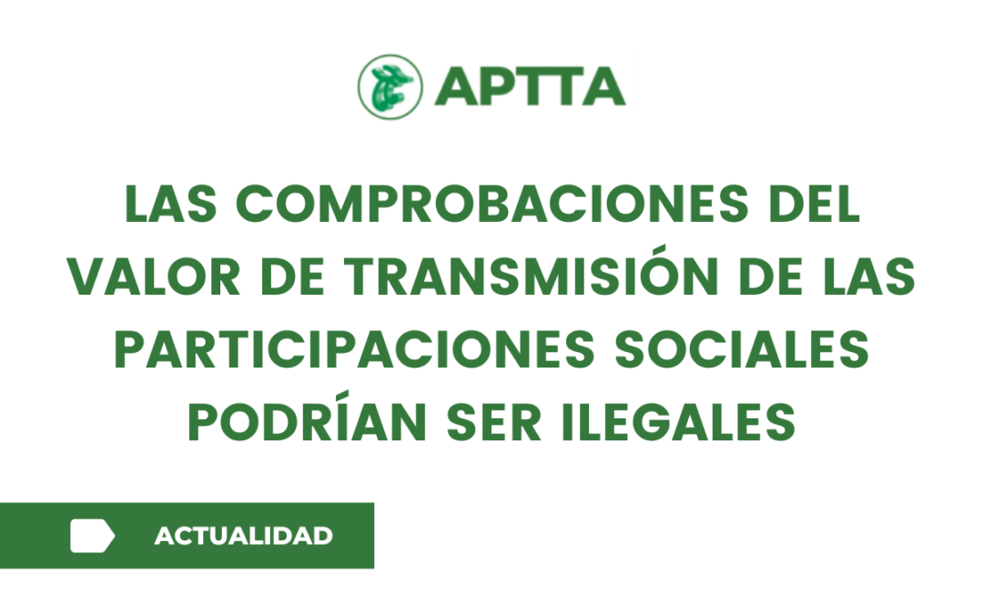 Las comprobaciones del valor de transmisión de las  participaciones sociales podrían ser ilegales