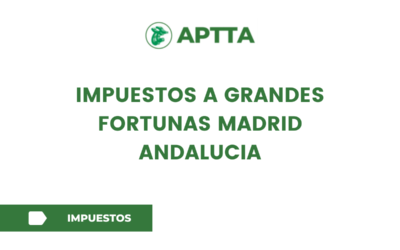 IMPUESTOS A GRANDES FORTUNAS MADRID ANDALUCIA