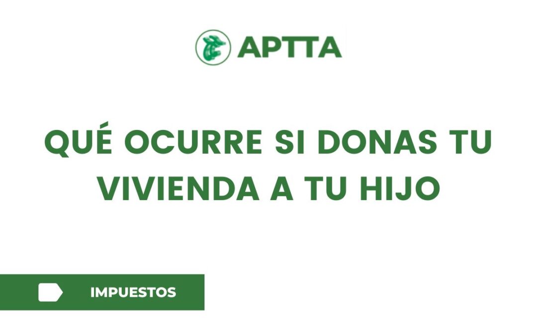 Qué ocurre si donas tu vivienda a tu hijo