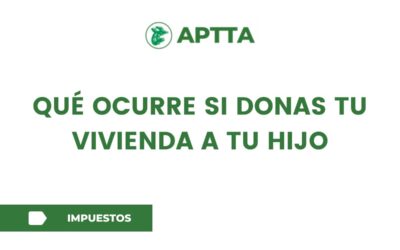 Qué ocurre si donas tu vivienda a tu hijo