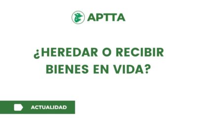 ¿Heredar o recibir bienes en vida?