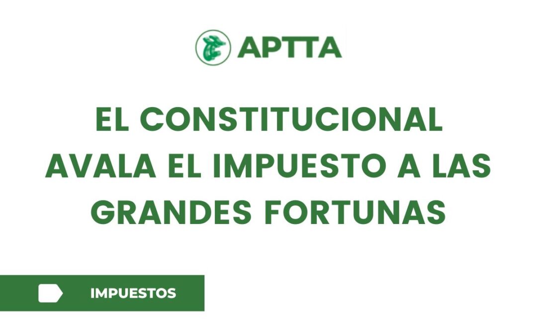 El Constitucional avala el impuesto a las grandes fortunas