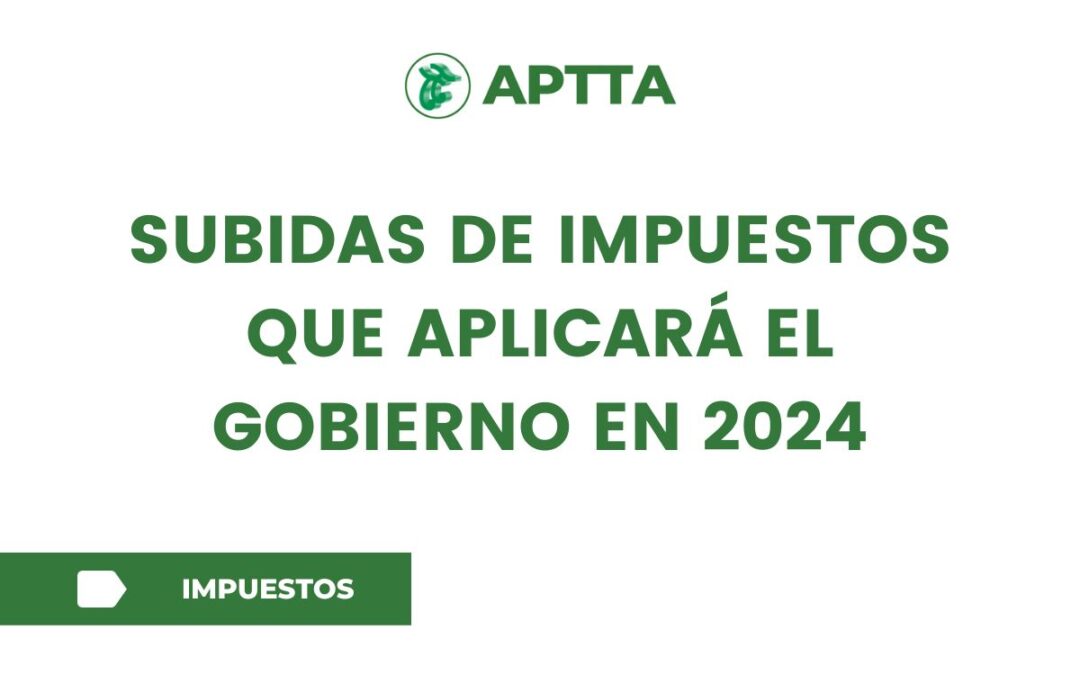 Subidas de impuestos que aplicará el Gobierno en 2024