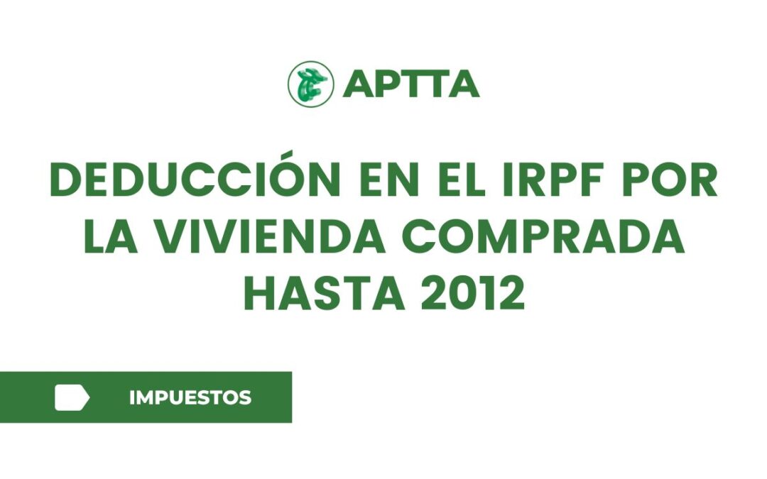 Deducción en el IRPF por la vivienda comprada hasta 2012